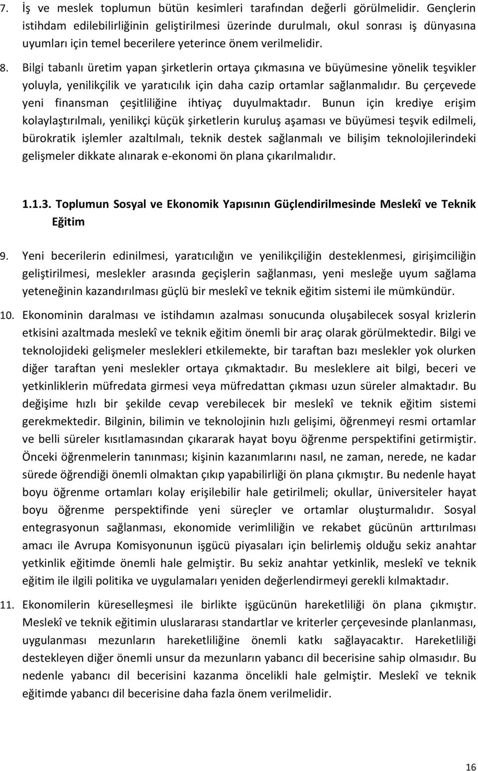 Bilgi tabanlı üretim yapan şirketlerin ortaya çıkmasına ve büyümesine yönelik teşvikler yoluyla, yenilikçilik ve yaratıcılık için daha cazip ortamlar sağlanmalıdır.