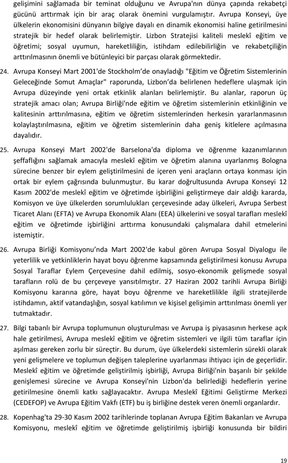 Lizbon Stratejisi kaliteli meslekî eğitim ve öğretimi; sosyal uyumun, hareketliliğin, istihdam edilebilirliğin ve rekabetçiliğin arttırılmasının önemli ve bütünleyici bir parçası olarak görmektedir.