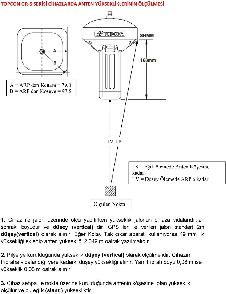 Cihaz ile jalon üzerinde ölçü yapılırken yükseklik jalonun cihaza vidalandıktan sonraki boyudur ve düşey (vertical) dir. GPS ler ile verilen jalon standart 2m düşey(vertical) olarak alınır.