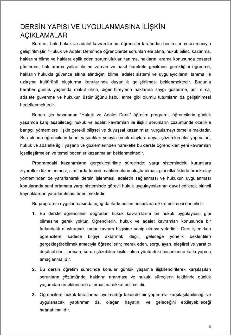 yolları ile ne zaman ve nasıl harekete geçilmesi gerektiğini öğrenme, hakların hukukla güvence altına alındığını bilme, adalet sistemi ve uygulayıcılarını tanıma ile uzlaşma kültürünü oluşturma