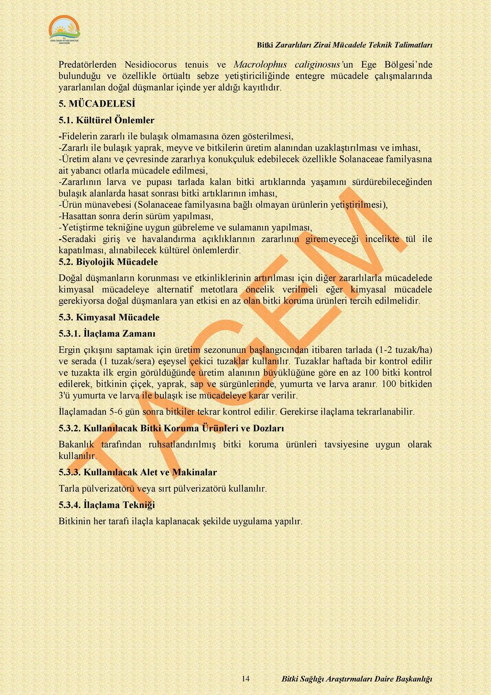 Kültürel Önlemler -Fidelerin zararlı ile bulaşık olmamasına özen gösterilmesi, -Zararlı ile bulaşık yaprak, meyve ve bitkilerin üretim alanından uzaklaştırılması ve imhası, -Üretim alanı ve