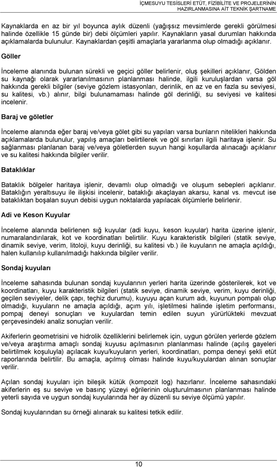 Göller İnceleme alanında bulunan sürekli ve geçici göller belirlenir, oluş şekilleri açıklanır, Gölden su kaynağı olarak yararlanılmasının planlanması halinde, ilgili kuruluşlardan varsa göl hakkında