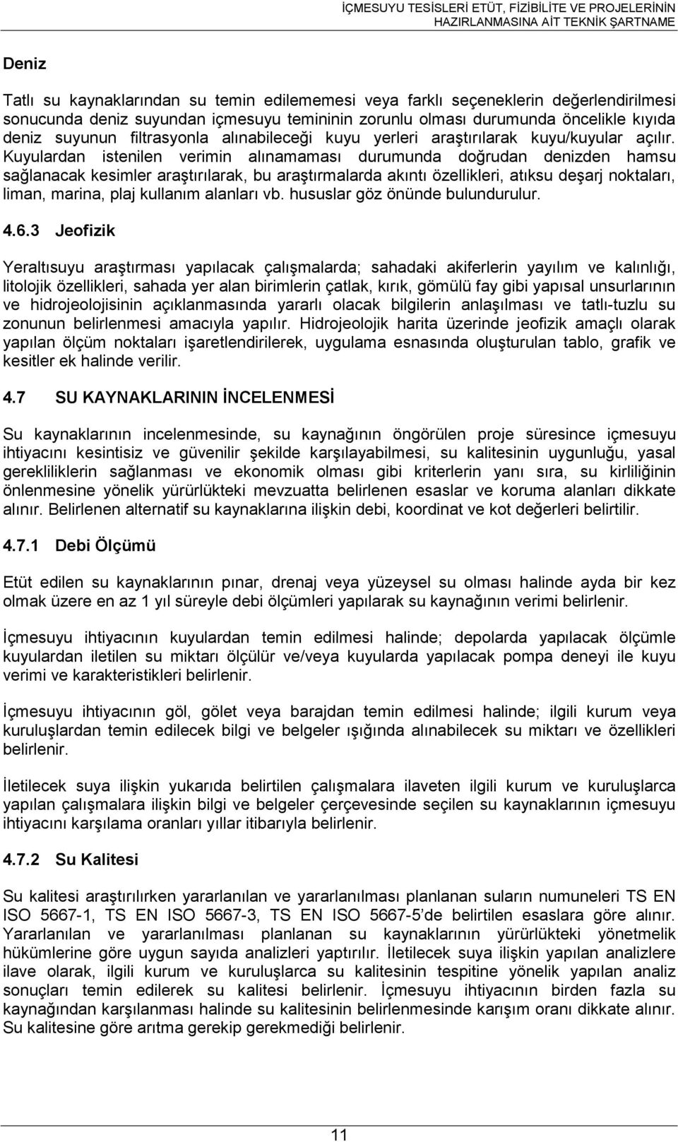 Kuyulardan istenilen verimin alınamaması durumunda doğrudan denizden hamsu sağlanacak kesimler araştırılarak, bu araştırmalarda akıntı özellikleri, atıksu deşarj noktaları, liman, marina, plaj