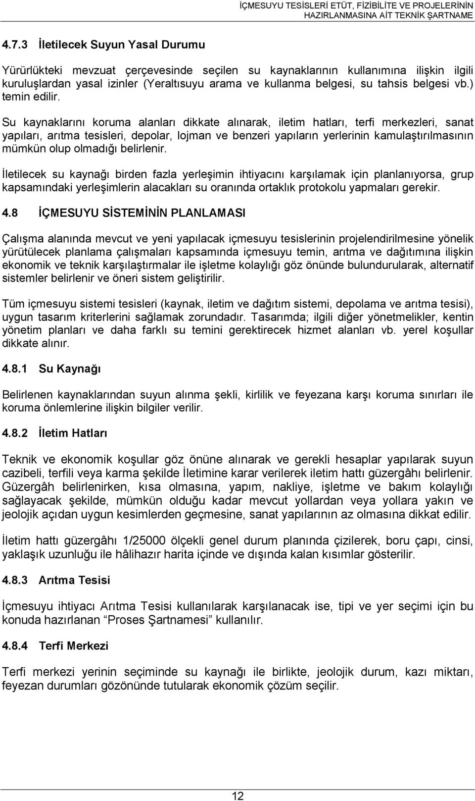 Su kaynaklarını koruma alanları dikkate alınarak, iletim hatları, terfi merkezleri, sanat yapıları, arıtma tesisleri, depolar, lojman ve benzeri yapıların yerlerinin kamulaştırılmasının mümkün olup