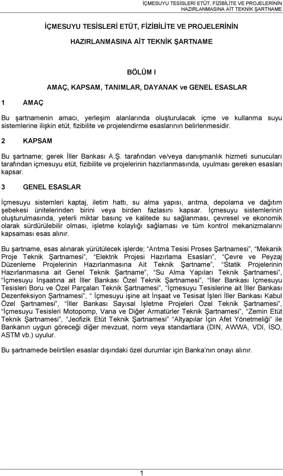 tarafından ve/veya danışmanlık hizmeti sunucuları tarafından içmesuyu etüt, fizibilite ve projelerinin hazırlanmasında, uyulması gereken esasları kapsar.