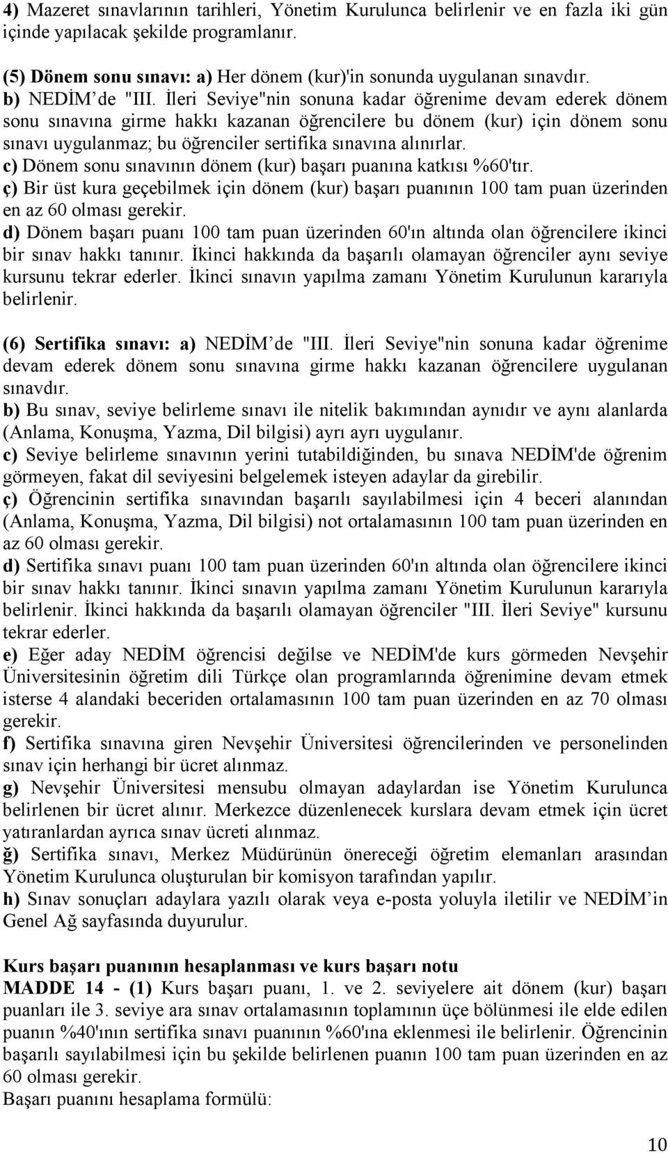 İleri Seviye"nin sonuna kadar öğrenime devam ederek dönem sonu sınavına girme hakkı kazanan öğrencilere bu dönem (kur) için dönem sonu sınavı uygulanmaz; bu öğrenciler sertifika sınavına alınırlar.