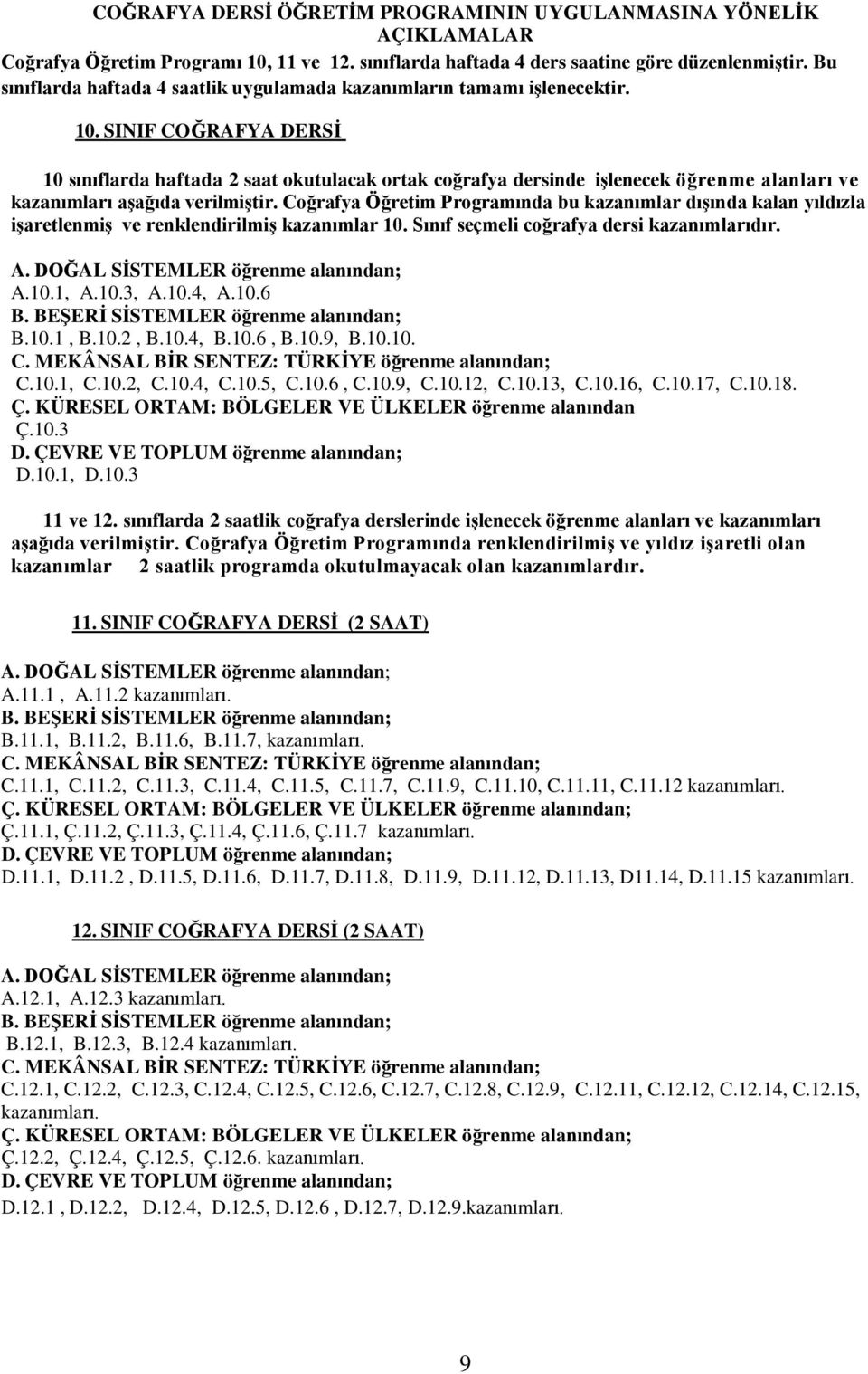 SINIF COĞRAFYA DERSİ 10 sınıflarda haftada 2 saat okutulacak ortak coğrafya dersinde işlenecek öğrenme alanları ve kazanımları aşağıda verilmiştir.