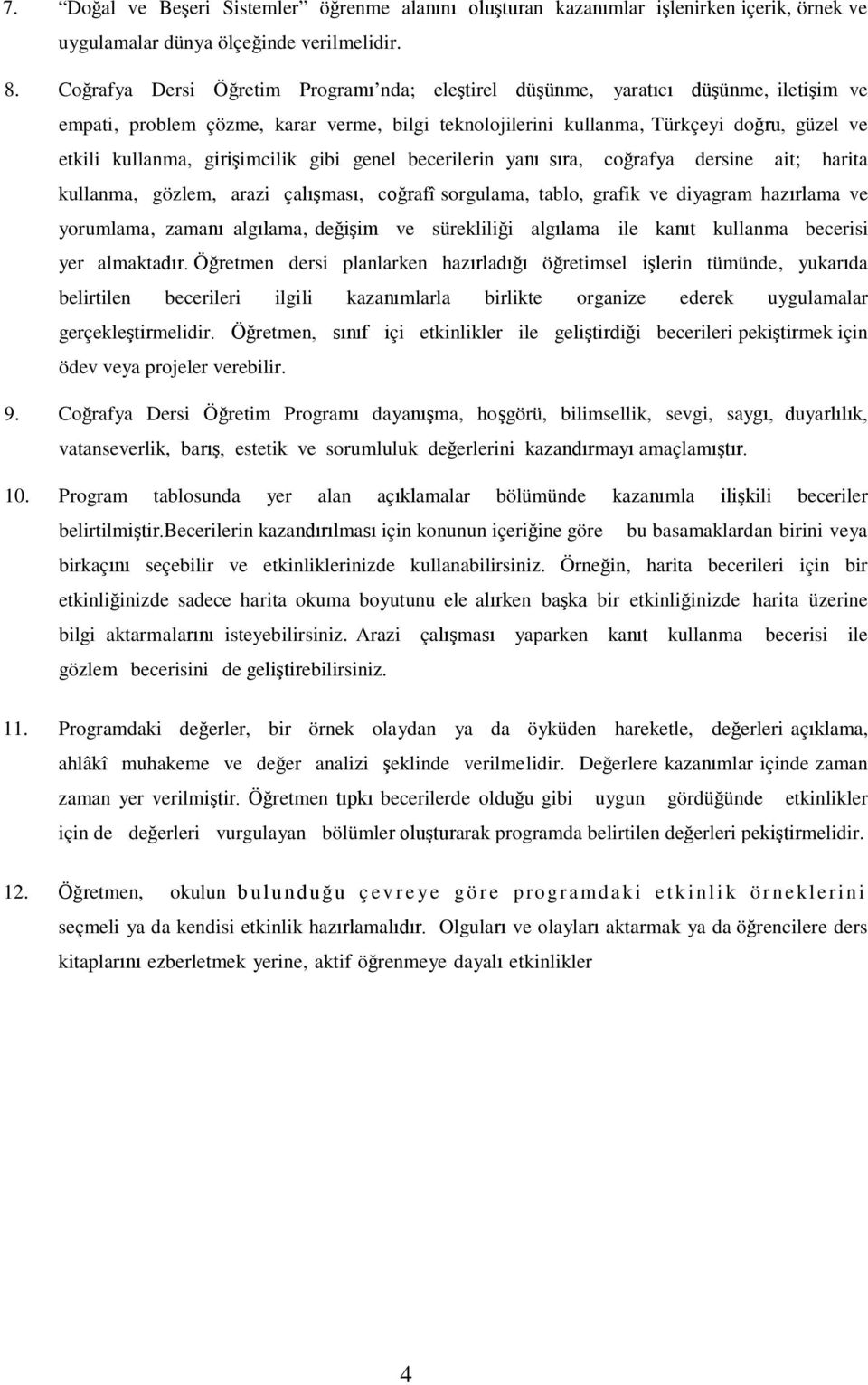 girişimcilik gibi genel becerilerin yanı sıra, coğrafya dersine ait; harita kullanma, gözlem, arazi çalışması, coğrafî sorgulama, tablo, grafik ve diyagram hazırlama ve yorumlama, zamanı algılama,