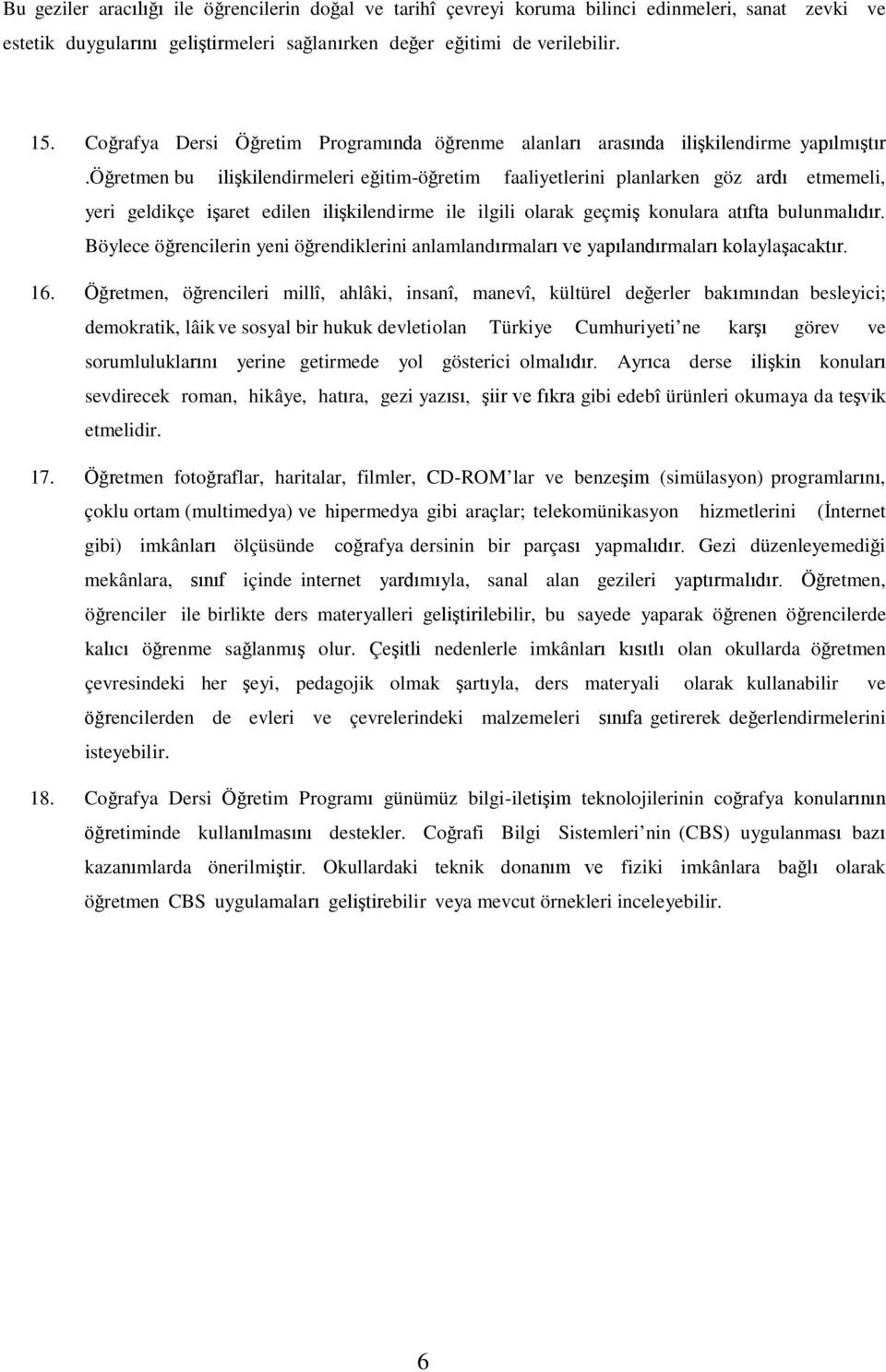 öğretmen bu ilişkilendirmeleri eğitim-öğretim faaliyetlerini planlarken göz ardı etmemeli, yeri geldikçe işaret edilen ilişkilendirme ile ilgili olarak geçmiş konulara atıfta bulunmalıdır.