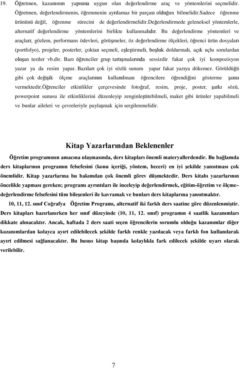 Bu değerlendirme yöntemleri ve araçları; gözlem, performans ödevleri, görüşmeler, öz değerlendirme ölçekleri, öğrenci ürün dosyaları (portfolyo), projeler, posterler, çoktan seçmeli, eşleştirmeli,