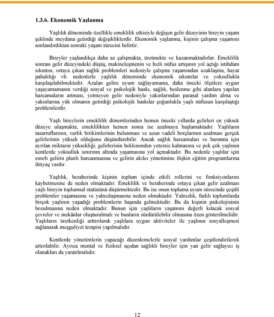 Emeklilik sonrası gelir düzeyindeki düşüş, makineleşmenin ve hızlı nüfus artışının yol açtığı istihdam sıkıntısı, ortaya çıkan sağlık problemleri nedeniyle çalışma yaşamından uzaklaşma, hayat