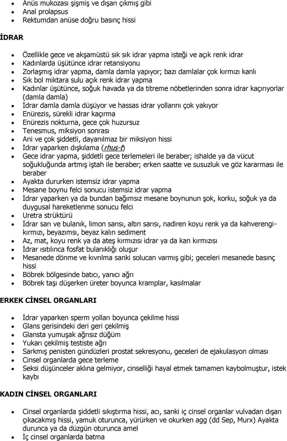 idrar kaçırıyorlar (damla damla) İdrar damla damla düşüyor ve hassas idrar yollarını çok yakıyor Enürezis, sürekli idrar kaçırma Enürezis nokturna, gece çok huzursuz Tenesmus, miksiyon sonrası Ani ve