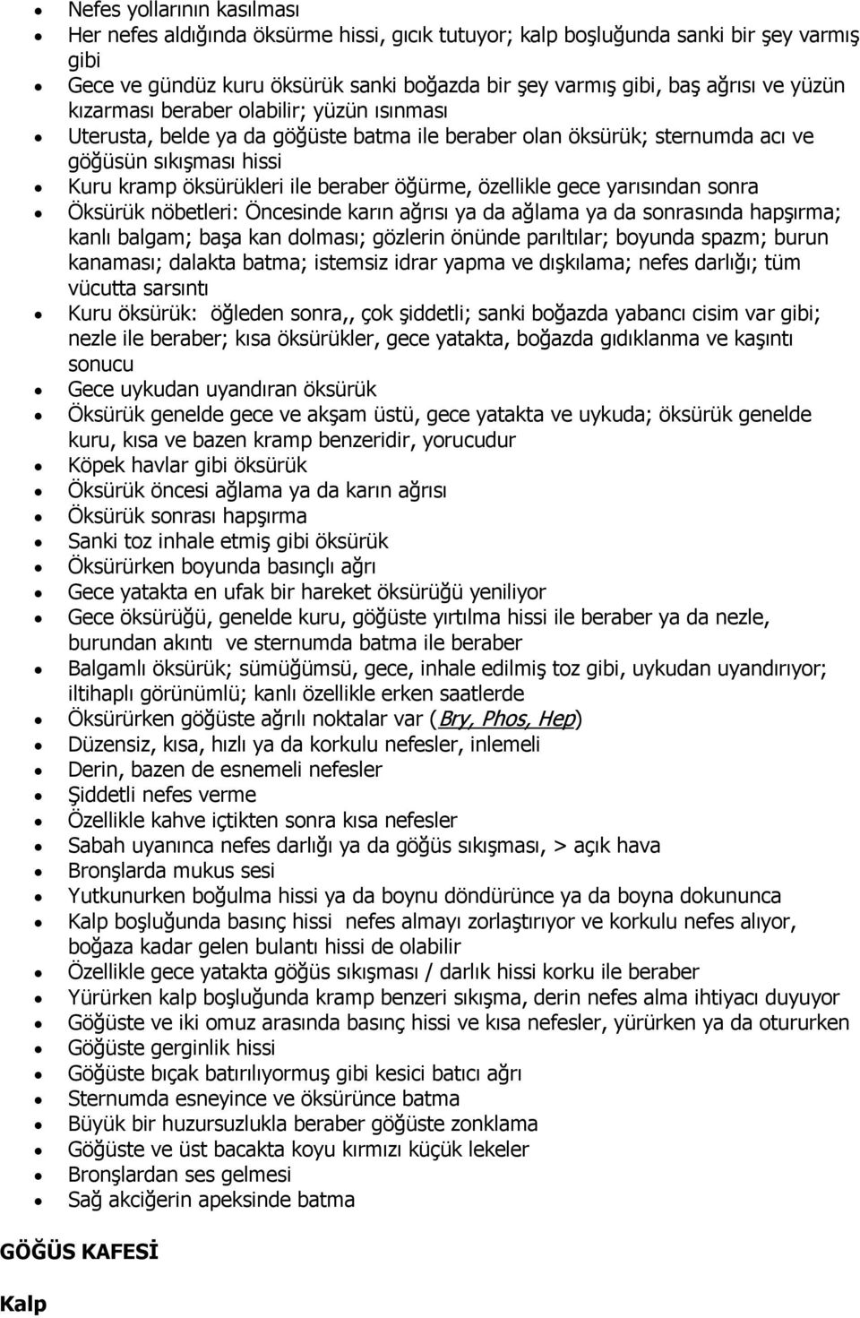 özellikle gece yarısından sonra Öksürük nöbetleri: Öncesinde karın ağrısı ya da ağlama ya da sonrasında hapşırma; kanlı balgam; başa kan dolması; gözlerin önünde parıltılar; boyunda spazm; burun