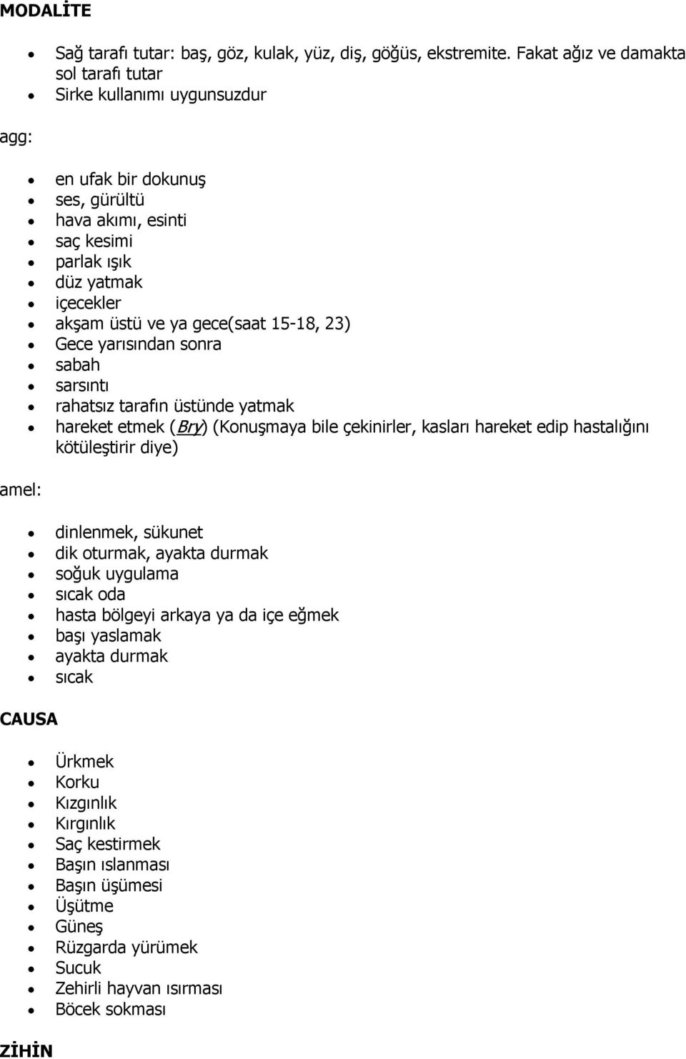 ya gece(saat 15-18, 23) Gece yarısından sonra sabah sarsıntı rahatsız tarafın üstünde yatmak hareket etmek (Bry) (Konuşmaya bile çekinirler, kasları hareket edip hastalığını kötüleştirir