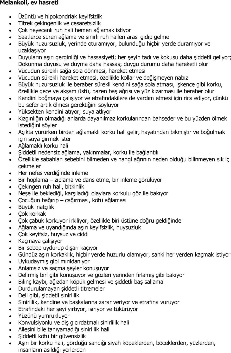 ve duyma daha hassas; duygu durumu daha hareketli olur Vücudun sürekli sağa sola dönmesi, hareket etmesi Vücudun sürekli hareket etmesi, özellikle kollar ve değişmeyen nabız Büyük huzursuzluk ile