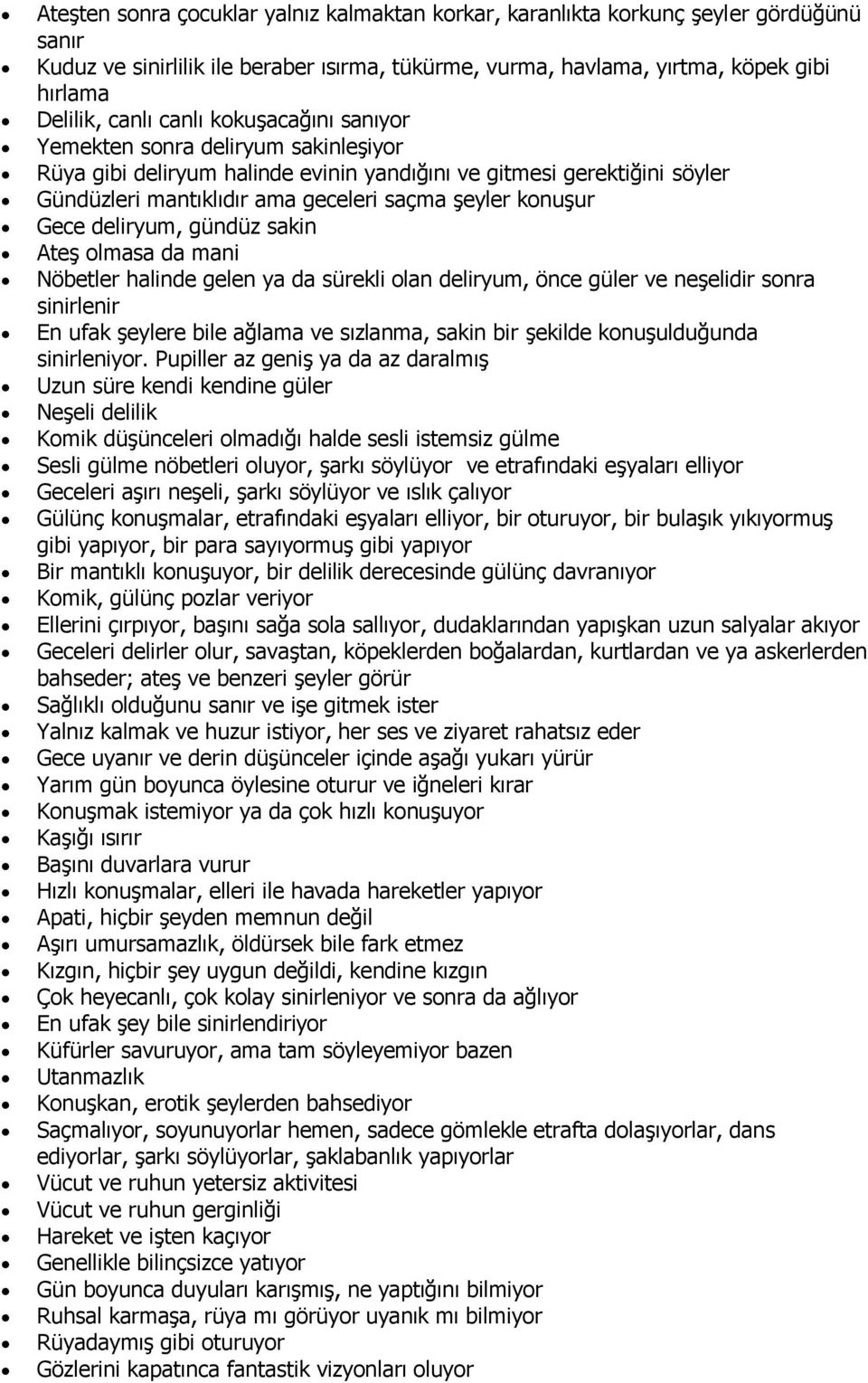 deliryum, gündüz sakin Ateş olmasa da mani Nöbetler halinde gelen ya da sürekli olan deliryum, önce güler ve neşelidir sonra sinirlenir En ufak şeylere bile ağlama ve sızlanma, sakin bir şekilde