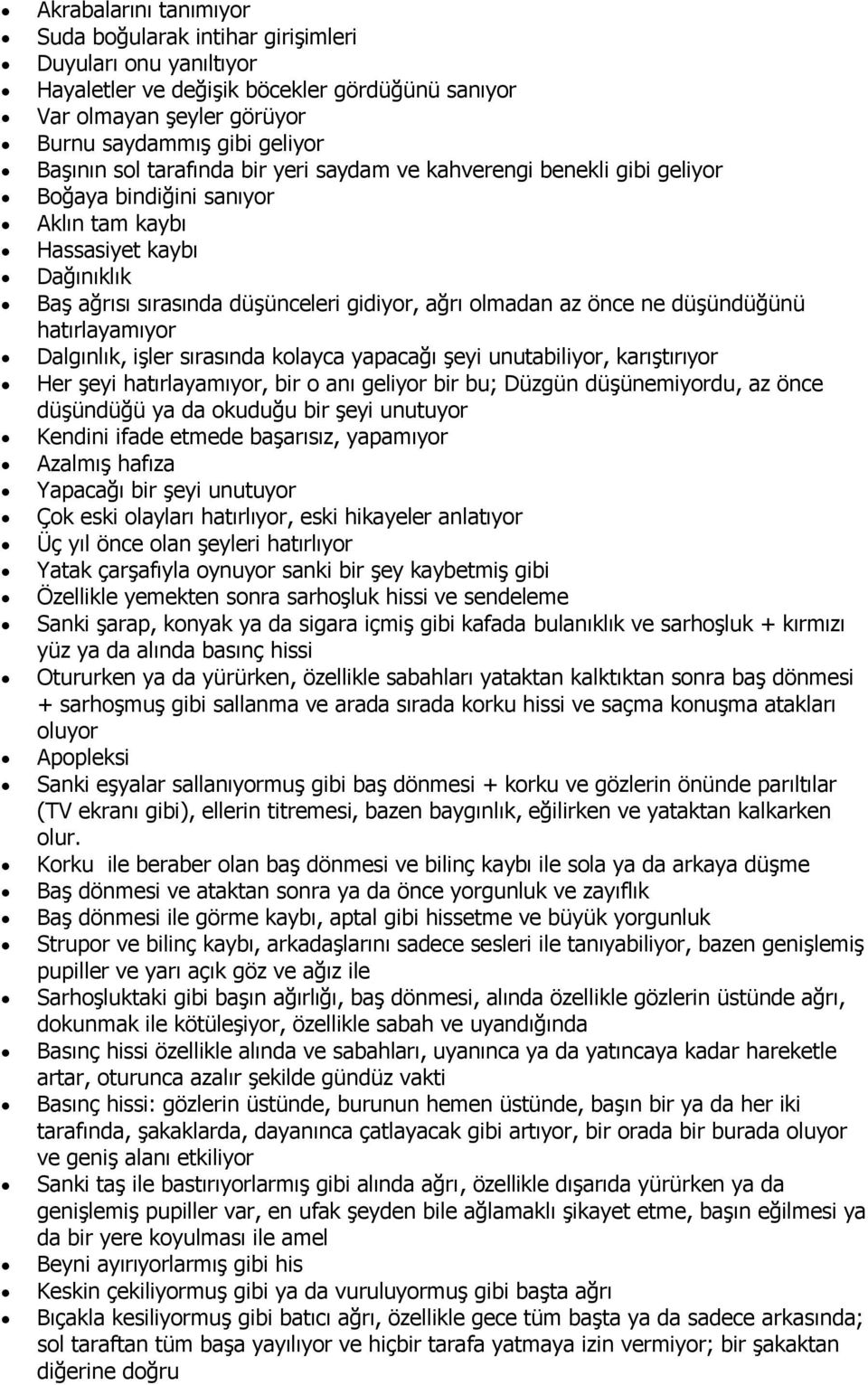 düşündüğünü hatırlayamıyor Dalgınlık, işler sırasında kolayca yapacağı şeyi unutabiliyor, karıştırıyor Her şeyi hatırlayamıyor, bir o anı geliyor bir bu; Düzgün düşünemiyordu, az önce düşündüğü ya da