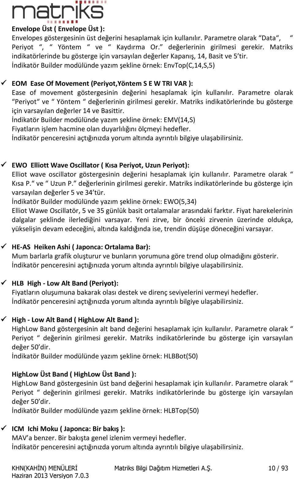 İndikatör Builder modülünde yazım şekline örnek: EnvTop(C,14,S,5) EOM Ease Of Movement (Periyot,Yöntem S E W TRI VAR ): Ease of movement göstergesinin değerini hesaplamak için kullanılır.