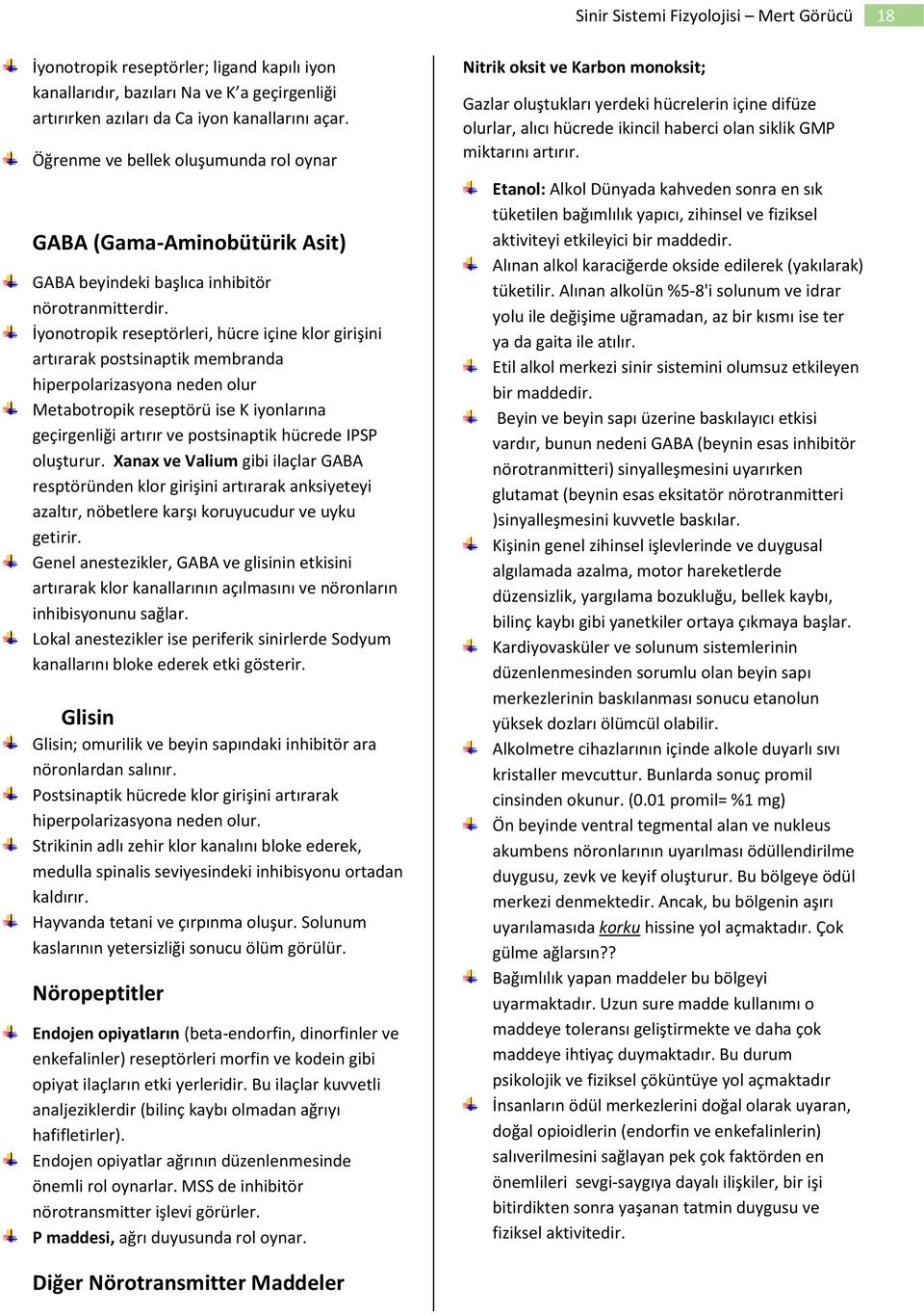 İyonotropik reseptörleri, hücre içine klor girişini artırarak postsinaptik membranda hiperpolarizasyona neden olur Metabotropik reseptörü ise K iyonlarına geçirgenliği artırır ve postsinaptik hücrede