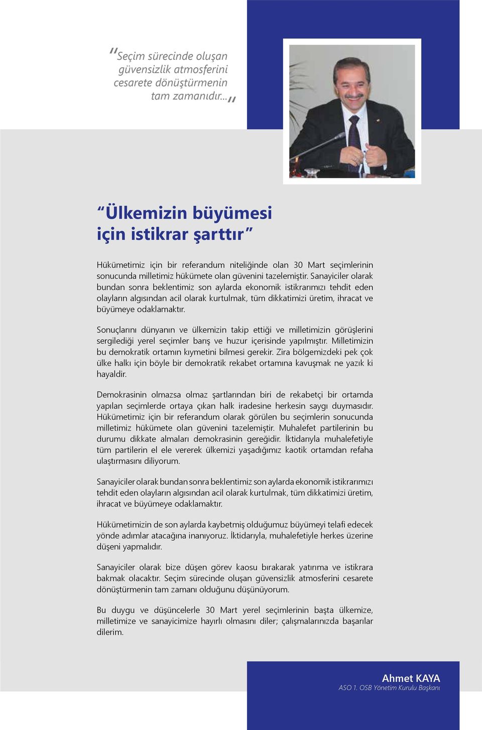 Sanayiciler olarak bundan sonra beklentimiz son aylarda ekonomik istikrarımızı tehdit eden olayların algısından acil olarak kurtulmak, tüm dikkatimizi üretim, ihracat ve büyümeye odaklamaktır.