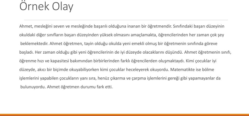 Ahmet öğretmen, tayin olduğu okulda yeni emekli olmuş bir öğretmenin sınıfında göreve başladı. Her zaman olduğu gibi yeni öğrencilerinin de iyi düzeyde olacaklarını düşündü.