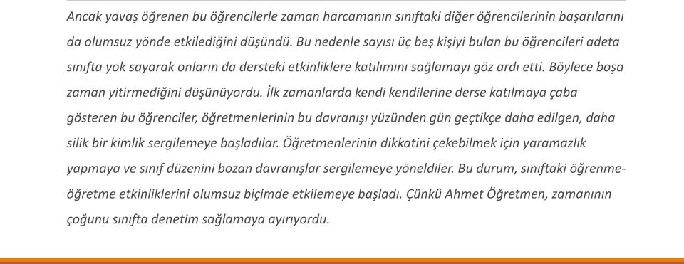 İlk zamanlarda kendi kendilerine derse katılmaya çaba gösteren bu öğrenciler, öğretmenlerinin bu davranışı yüzünden gün geçtikçe daha edilgen, daha silik bir kimlik sergilemeye başladılar.