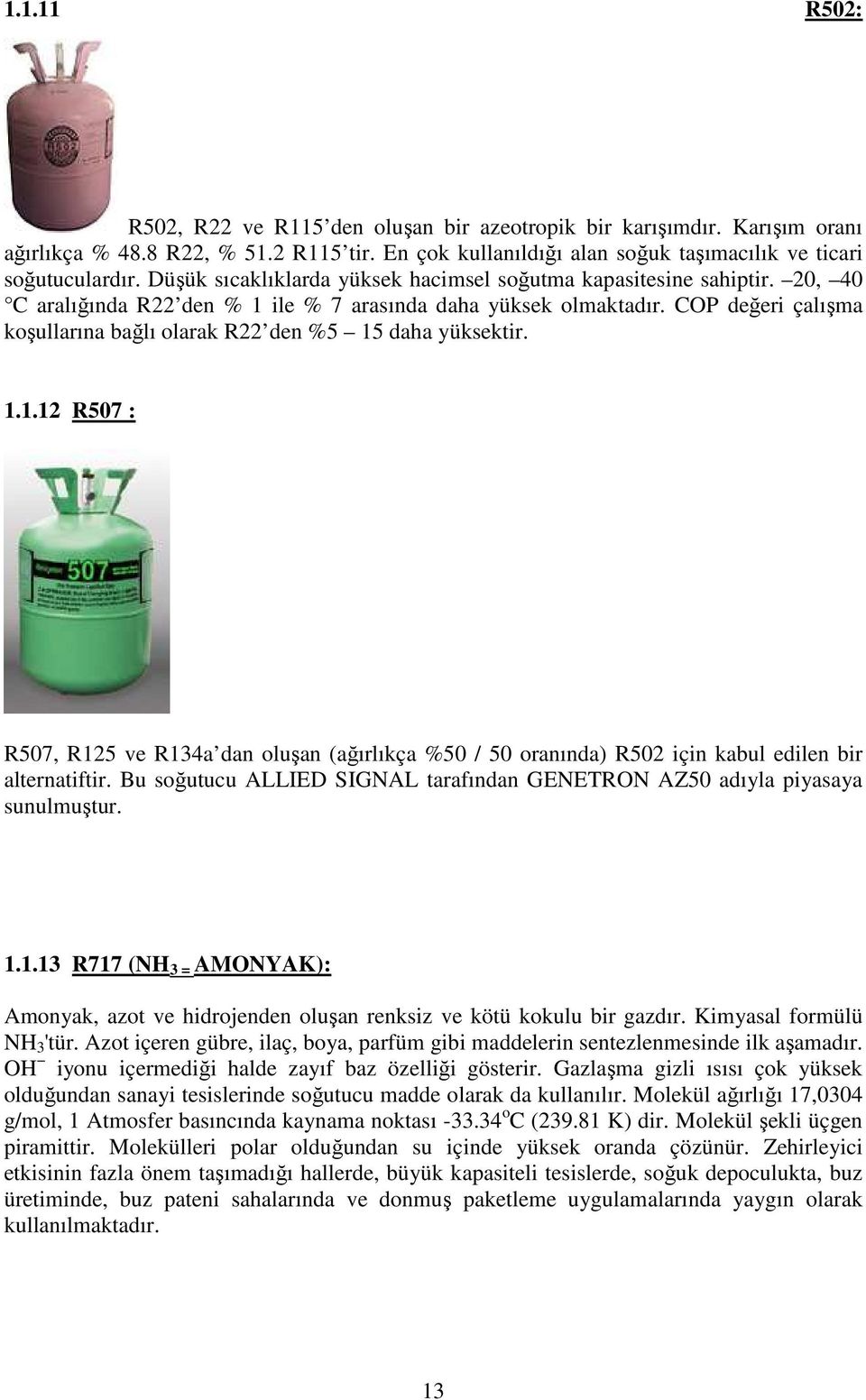 COP değeri çalışma koşullarına bağlı olarak R22 den %5 15 daha yüksektir. 1.1.12 R507 : R507, R125 ve R134a dan oluşan (ağırlıkça %50 / 50 oranında) R502 için kabul edilen bir alternatiftir.