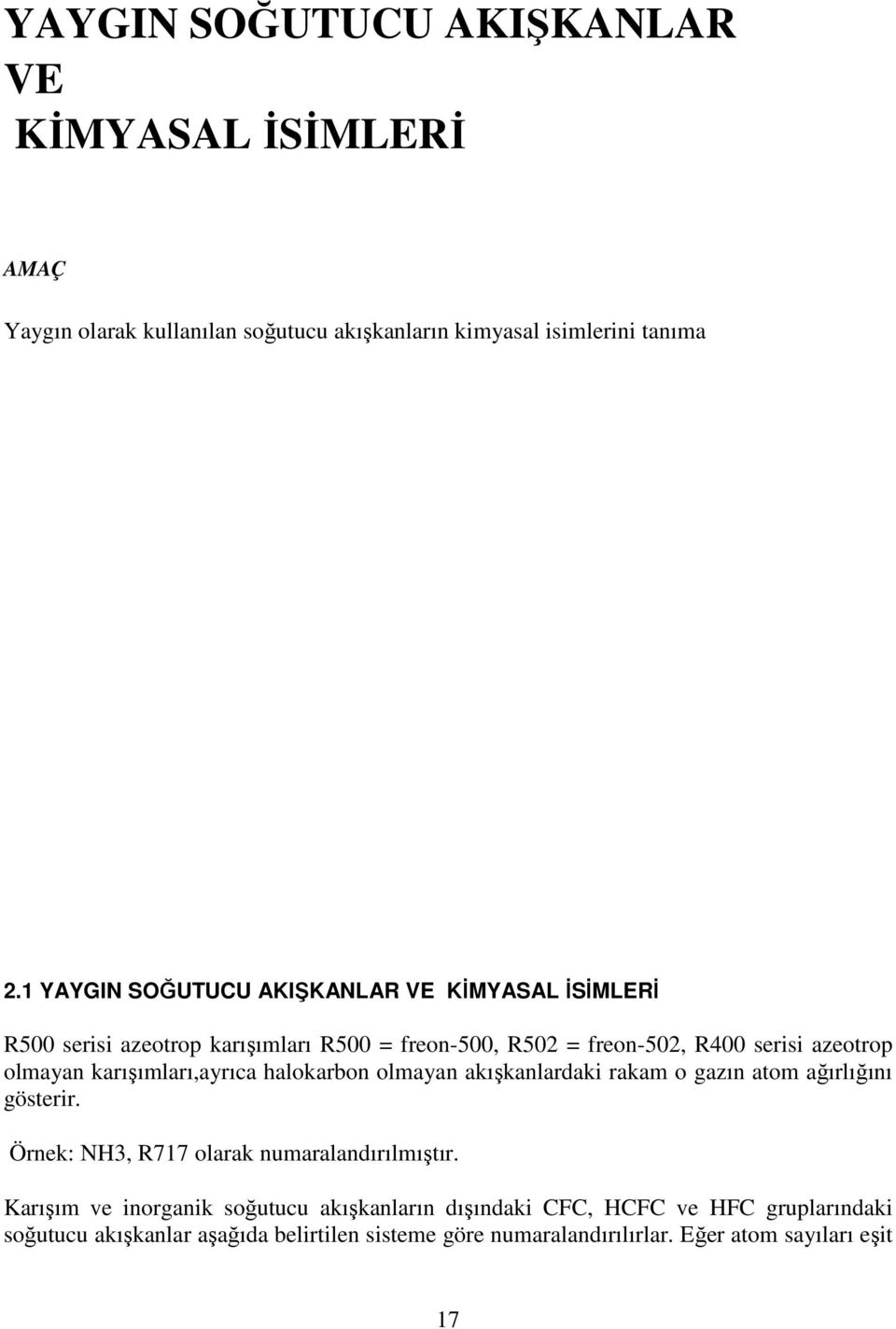 karışımları,ayrıca halokarbon olmayan akışkanlardaki rakam o gazın atom ağırlığını gösterir. Örnek: NH3, R717 olarak numaralandırılmıştır.