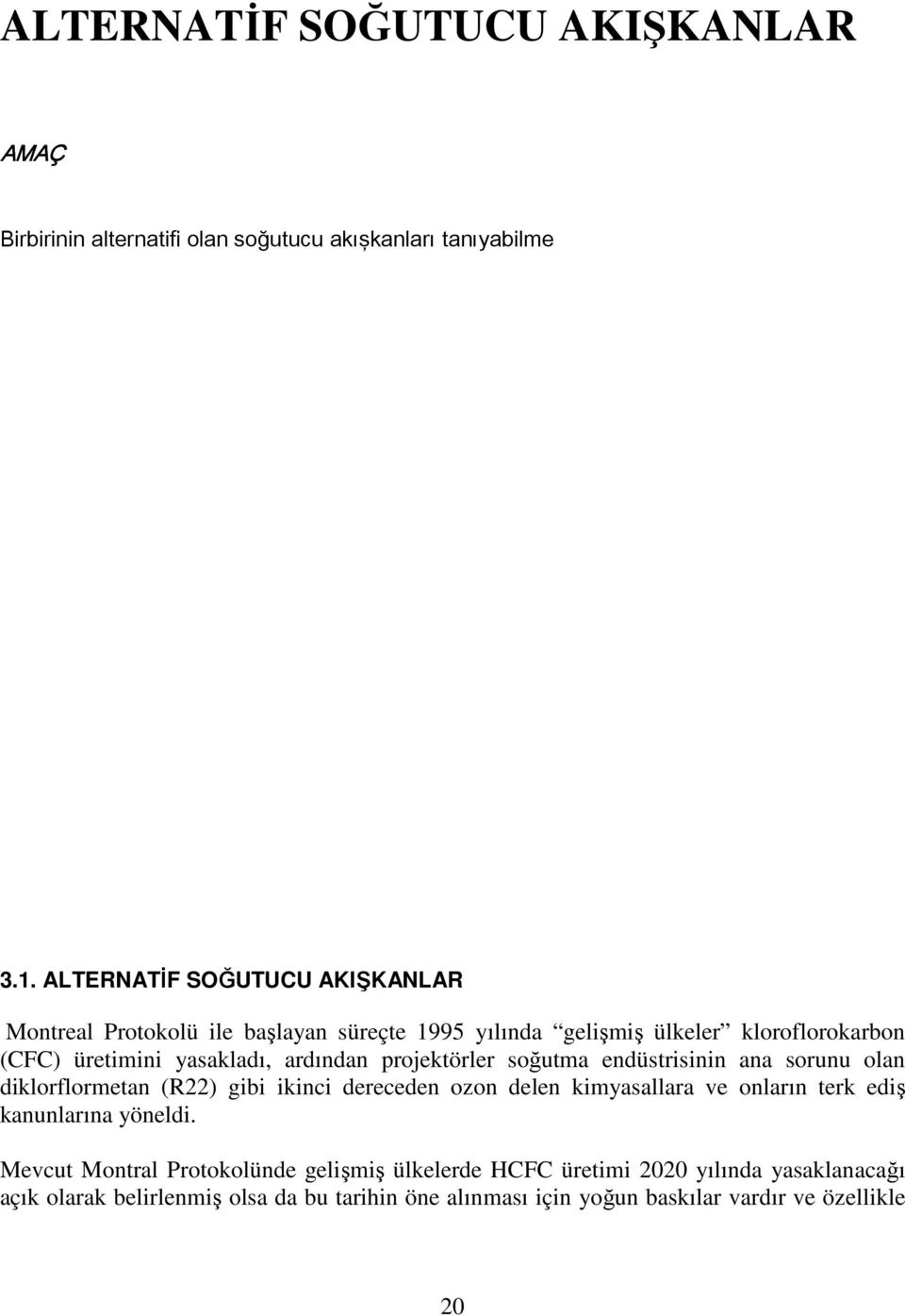 ardından projektörler soğutma endüstrisinin ana sorunu olan diklorflormetan (R22) gibi ikinci dereceden ozon delen kimyasallara ve onların terk ediş