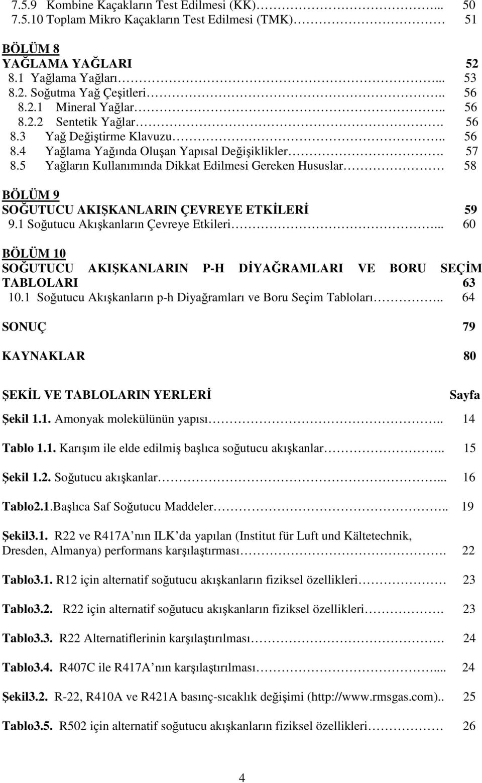 5 Yağların Kullanımında Dikkat Edilmesi Gereken Hususlar 58 BÖLÜM 9 SOĞUTUCU AKIŞKANLARIN ÇEVREYE ETKİLERİ 59 9.1 Soğutucu Akışkanların Çevreye Etkileri.