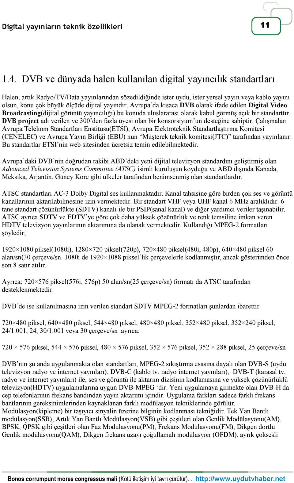 DVB project adı verilen ve 3 den fazla üyesi olan bir konsorsiyum un desteğine sahiptir.