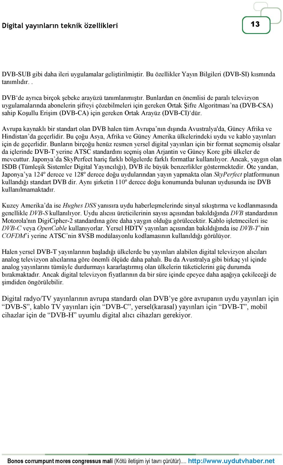 (DVB-CI) dür. Avrupa kaynaklı bir standart olan DVB halen tüm Avrupa nın dışında Avustralya'da, Güney Afrika ve Hindistan da geçerlidir.