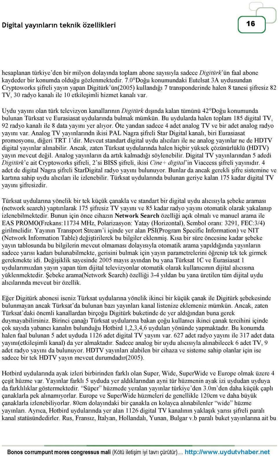 Uydu yayını olan türk televizyon kanallarının Digitürk dışında kalan tümünü Doğu konumunda bulunan Türksat ve Eurasiasat uydularında bulmak mümkün.