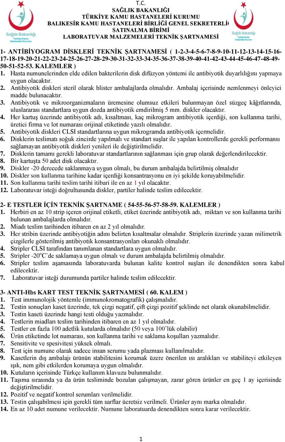 Antibiyotik diskleri steril olarak blister ambalajlarda olmalıdır. Ambalaj içerisinde nemlenmeyi önleyici madde bulunacaktır. 3.