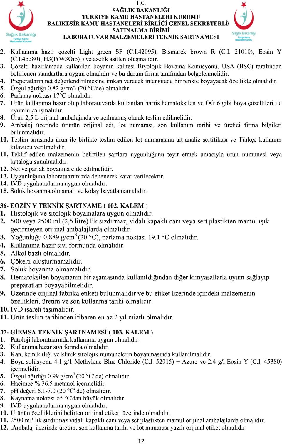 Preperatların net değerlendirilmesine imkan verecek intensitede bir renkte boyayacak özellikte olmalıdır. 5. Özgül ağırlığı 0.82 g/cm3 (20 C'de) olmalıdır. 6. Parlama noktası 17 C olmalıdır. 7.