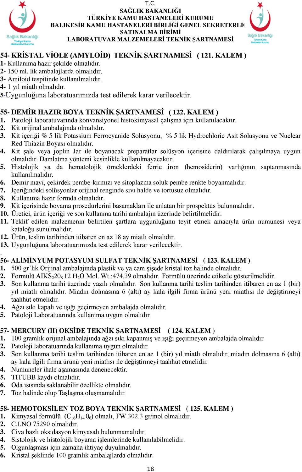 Patoloji laboratuvarında konvansiyonel histokimyasal çalışma için kullanılacaktır. 2. Kit orijinal ambalajında olmalıdır. 3.