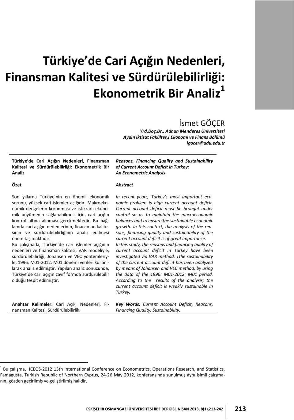 tr Türkiye de Cari Açığın Nedenleri, Finansman Kalitesi ve Sürdürülebilirliği: Ekonometrik Bir Analiz Özet Son yıllarda Türkiye nin en önemli ekonomik sorunu, yüksek cari işlemler açığıdır.