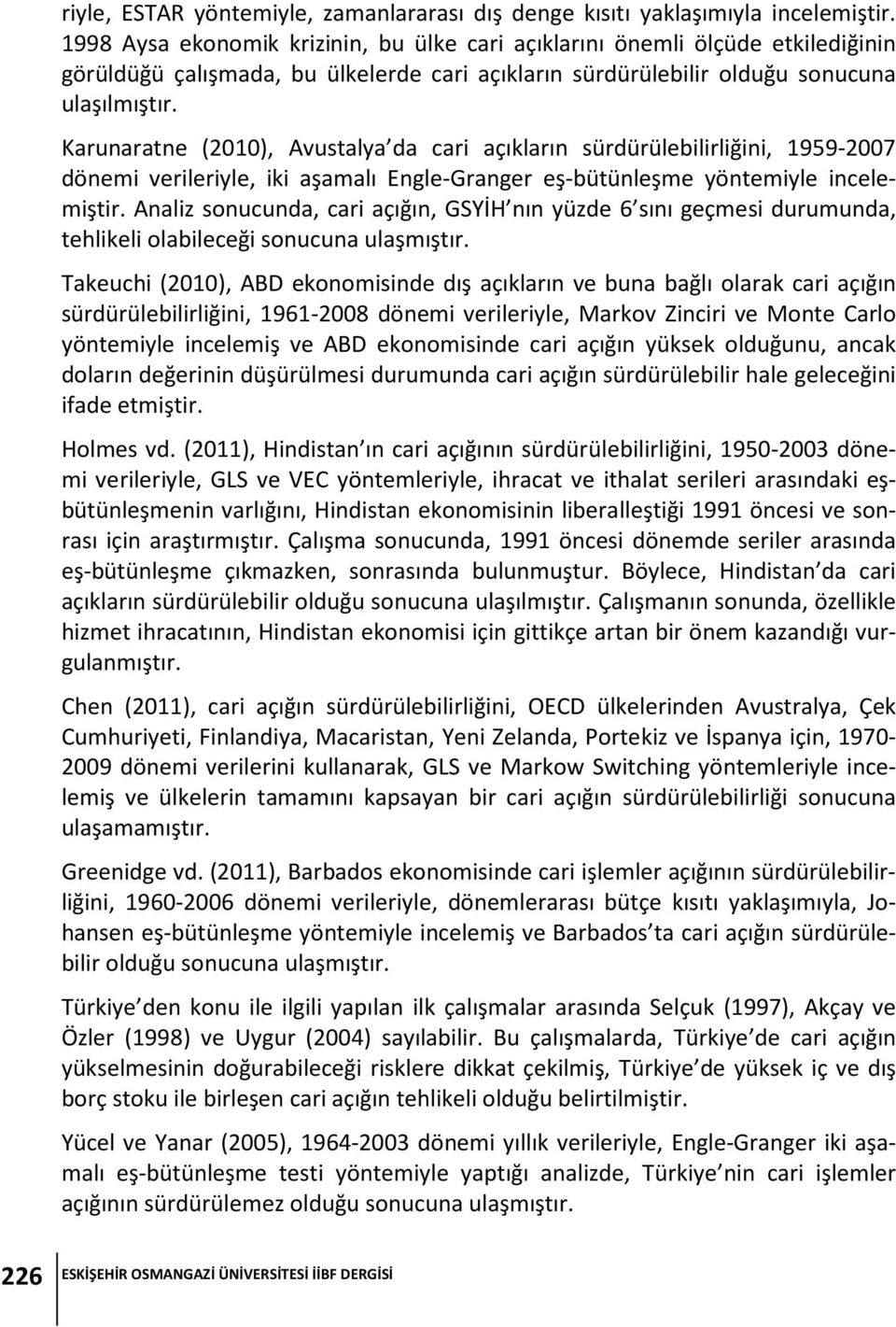 Karunaratne (2010), Avustalya da cari açıkların sürdürülebilirliğini, 1959-2007 dönemi verileriyle, iki aşamalı Engle-Granger eş-bütünleşme yöntemiyle incelemiştir.