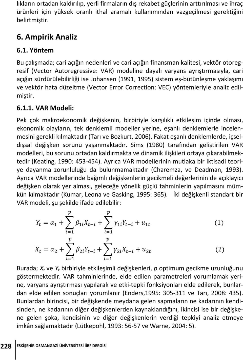 Yöntem Bu çalışmada; cari açığın nedenleri ve cari açığın finansman kalitesi, vektör otoregresif (Vector Autoregressive: VAR) modeline dayalı varyans ayrıştırmasıyla, cari açığın sürdürülebilirliği