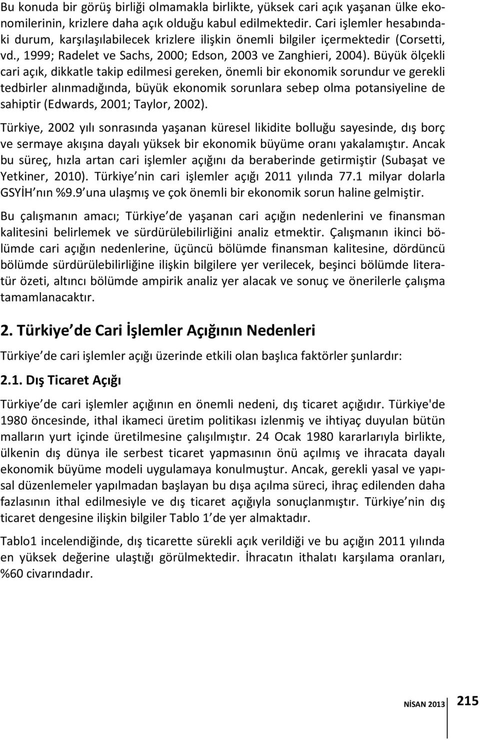 Büyük ölçekli cari açık, dikkatle takip edilmesi gereken, önemli bir ekonomik sorundur ve gerekli tedbirler alınmadığında, büyük ekonomik sorunlara sebep olma potansiyeline de sahiptir (Edwards,