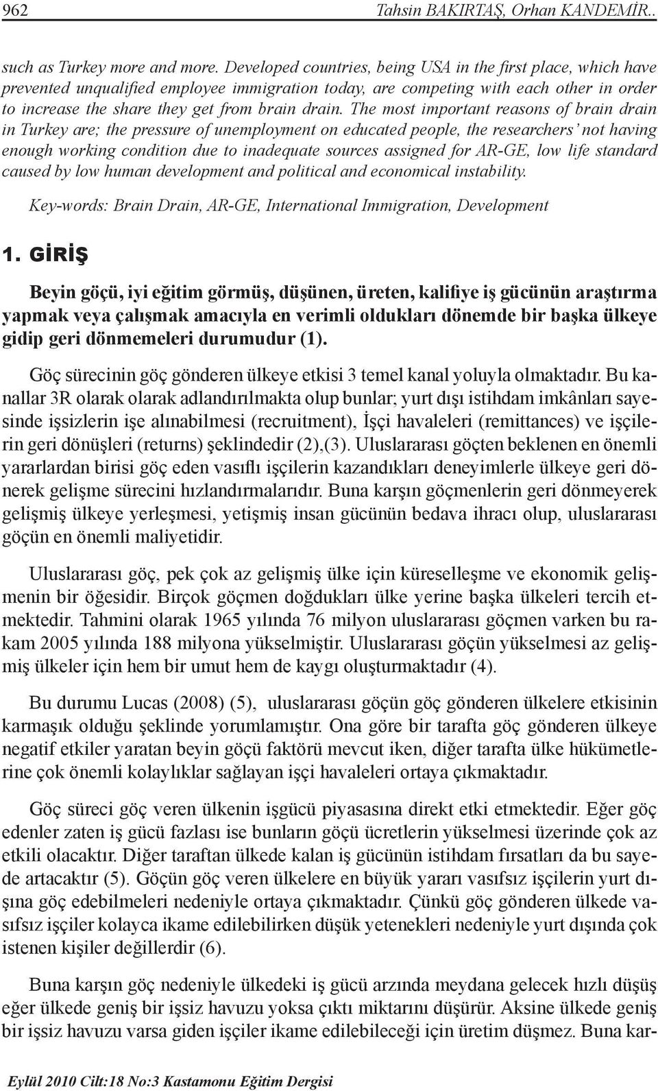 The most important reasons of brain drain in Turkey are; the pressure of unemployment on educated people, the researchers not having enough working condition due to inadequate sources assigned for