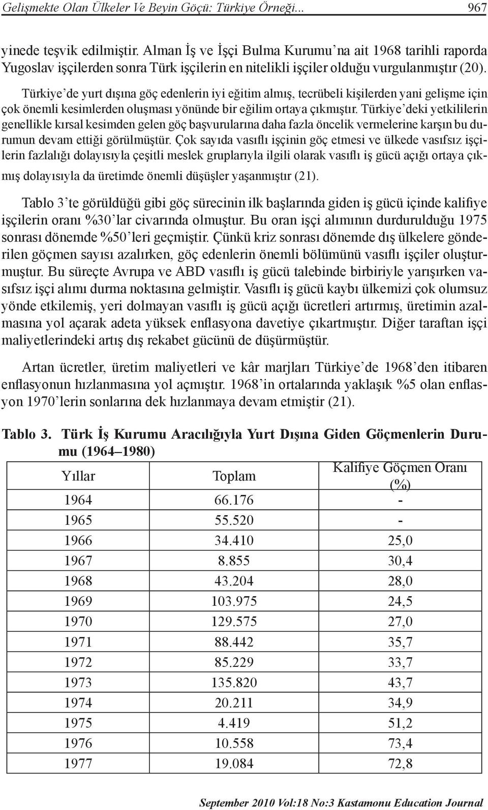 Türkiye de yurt dışına göç edenlerin iyi eğitim almış, tecrübeli kişilerden yani gelişme için çok önemli kesimlerden oluşması yönünde bir eğilim ortaya çıkmıştır.