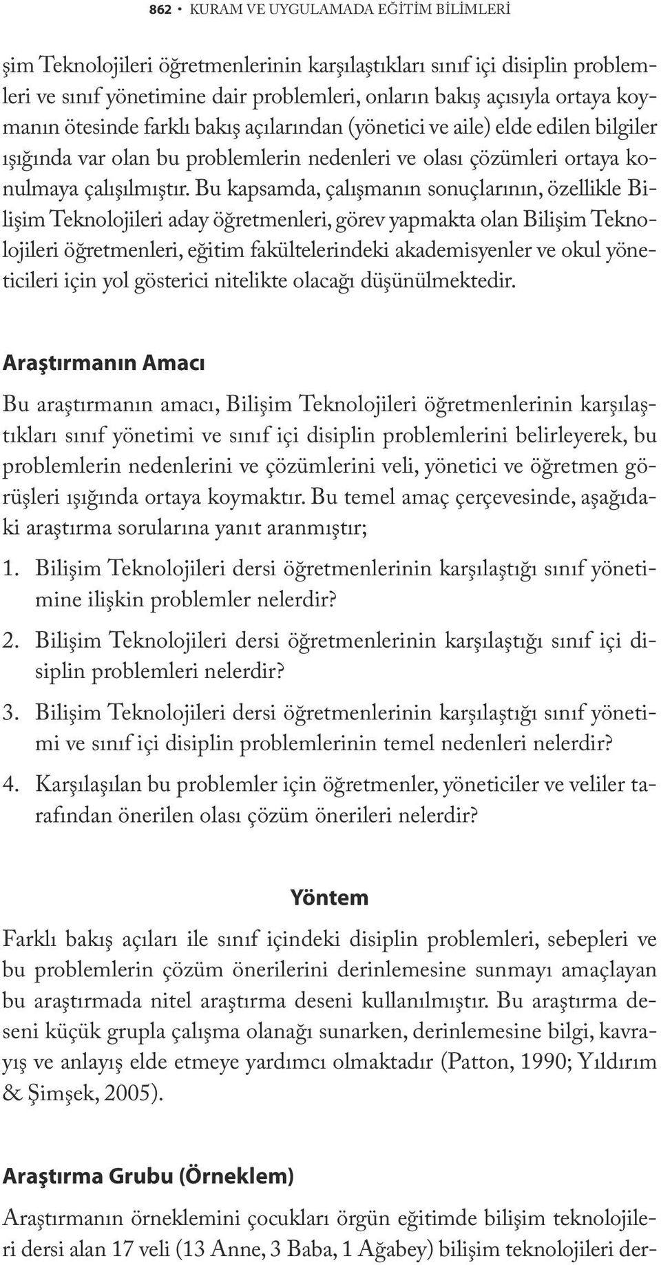 Bu kapsamda, çalışmanın sonuçlarının, özellikle Bilişim Teknolojileri aday öğretmenleri, görev yapmakta olan Bilişim Teknolojileri öğretmenleri, eğitim fakültelerindeki akademisyenler ve okul