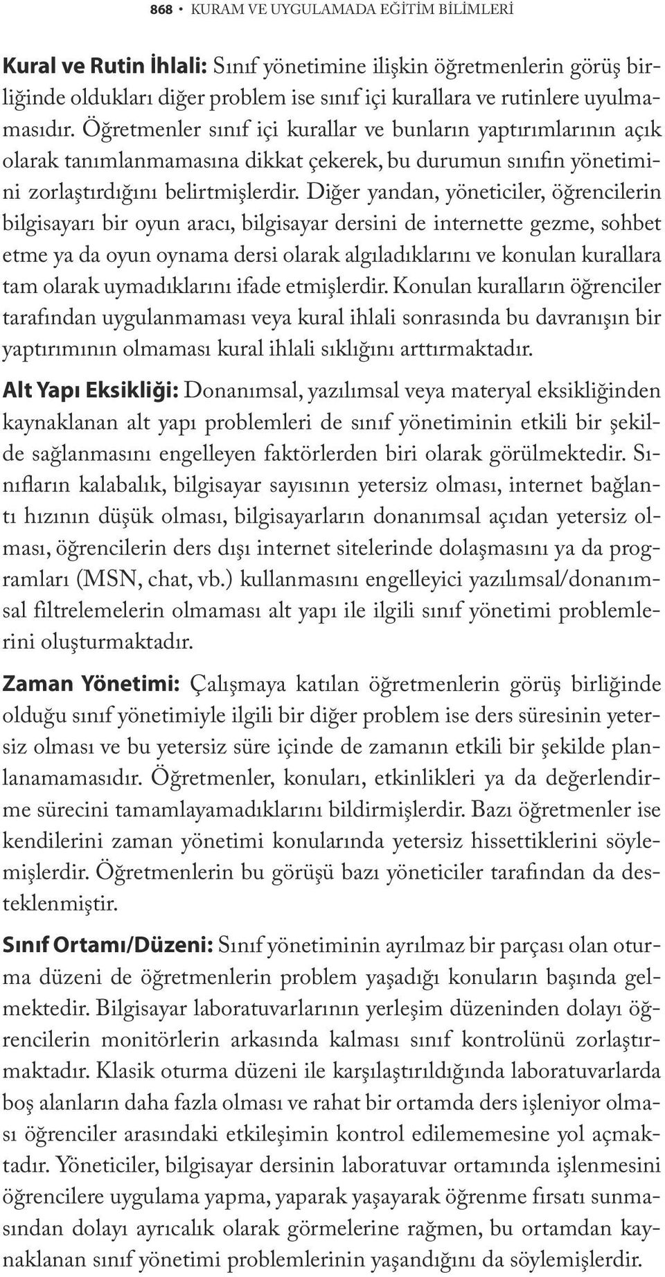 Diğer yandan, yöneticiler, öğrencilerin bilgisayarı bir oyun aracı, bilgisayar dersini de internette gezme, sohbet etme ya da oyun oynama dersi olarak algıladıklarını ve konulan kurallara tam olarak