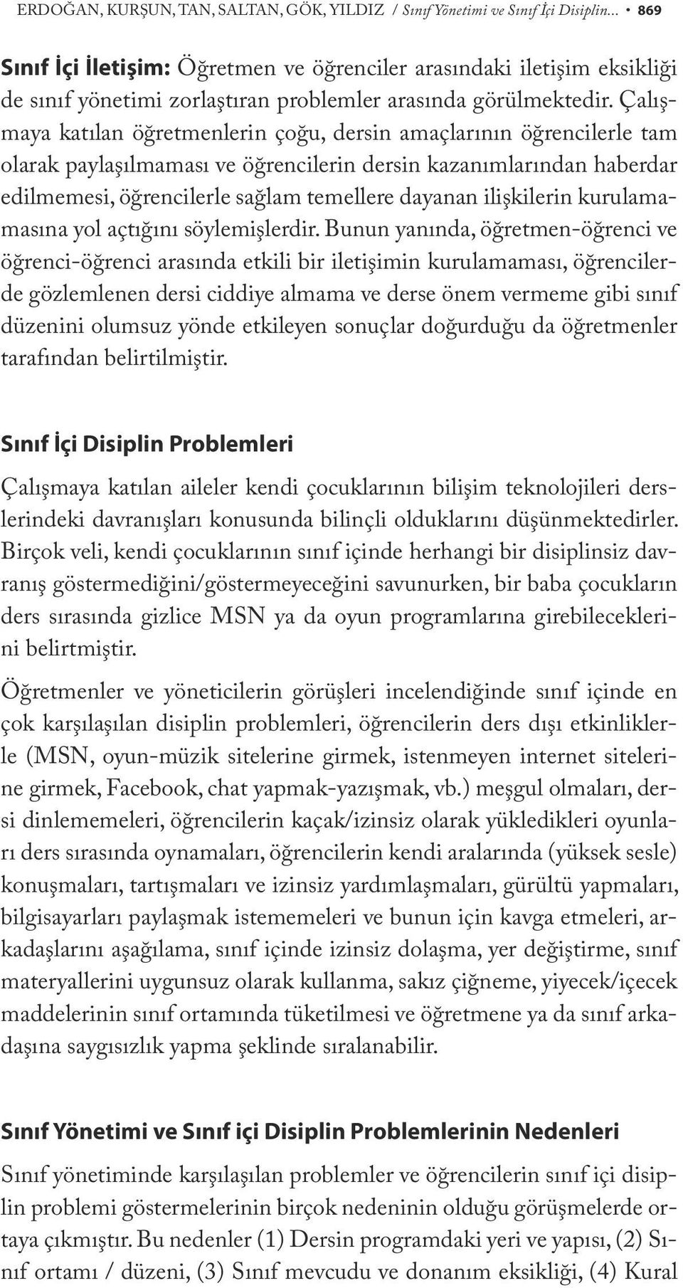 Çalışmaya katılan öğretmenlerin çoğu, dersin amaçlarının öğrencilerle tam olarak paylaşılmaması ve öğrencilerin dersin kazanımlarından haberdar edilmemesi, öğrencilerle sağlam temellere dayanan