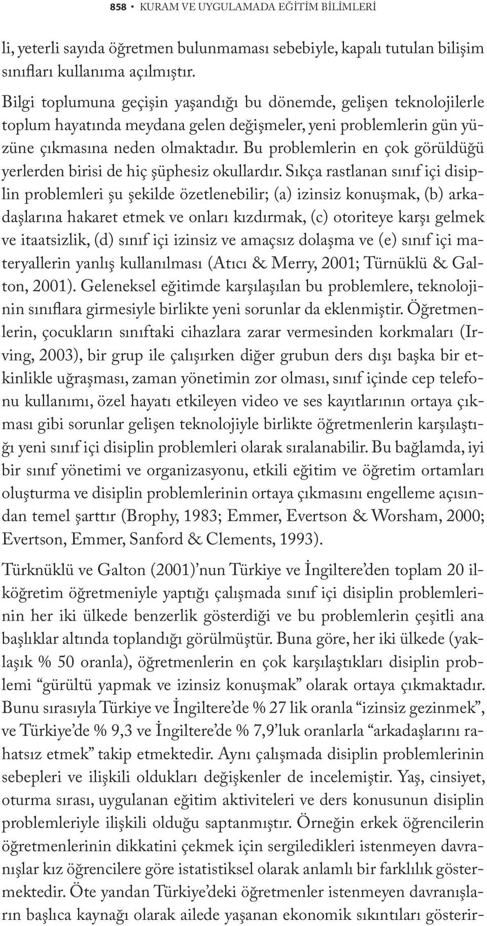 Bu problemlerin en çok görüldüğü yerlerden birisi de hiç şüphesiz okullardır.