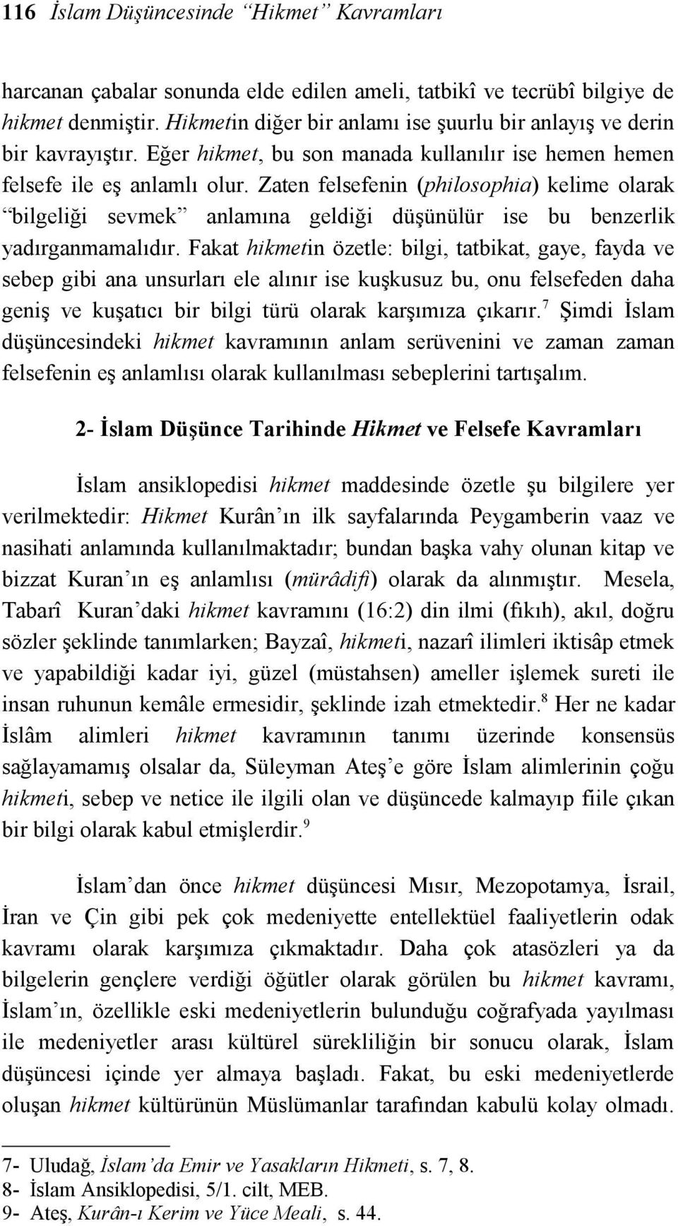 Zaten felsefenin (philosophia) kelime olarak bilgeliği sevmek anlamına geldiği düşünülür ise bu benzerlik yadırganmamalıdır.