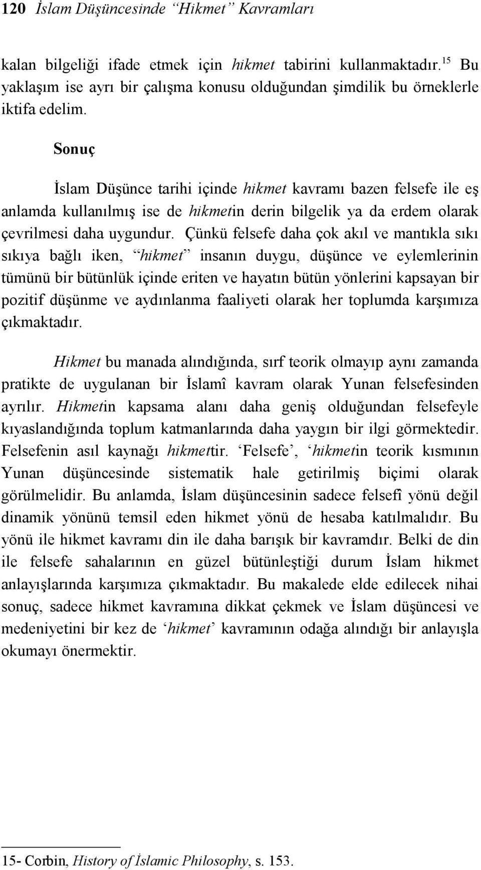 Çünkü felsefe daha çok akıl ve mantıkla sıkı sıkıya bağlı iken, hikmet insanın duygu, düşünce ve eylemlerinin tümünü bir bütünlük içinde eriten ve hayatın bütün yönlerini kapsayan bir pozitif düşünme