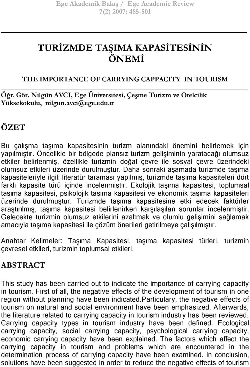 Öncelikle bir bölgede plansız turizm geliģiminin yaratacağı olumsuz etkiler belirlenmiģ, özellikle turizmin doğal çevre ile sosyal çevre üzerindeki olumsuz etkileri üzerinde durulmuģtur.