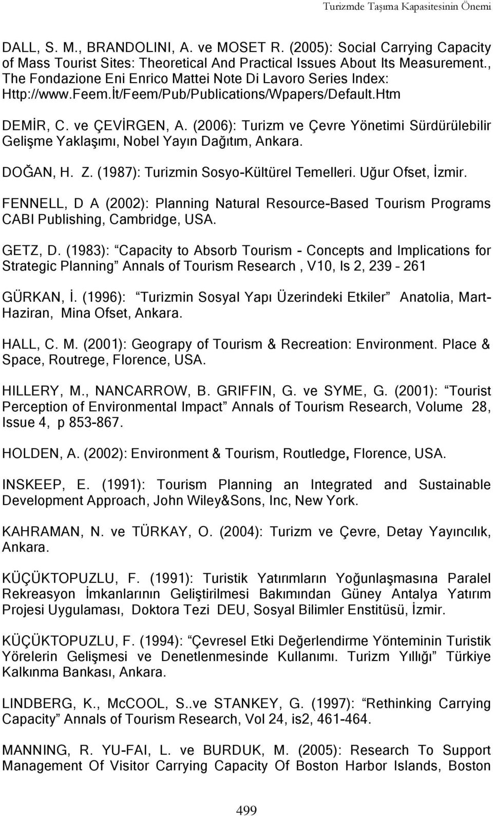 (2006): Turizm ve Çevre Yönetimi Sürdürülebilir GeliĢme YaklaĢımı, Nobel Yayın Dağıtım, Ankara. DOĞAN, H. Z. (1987): Turizmin Sosyo-Kültürel Temelleri. Uğur Ofset, Ġzmir.